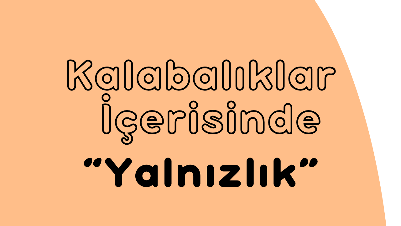 Kalabalıklar İçinde Yalnızlık: İçsel Boşluk