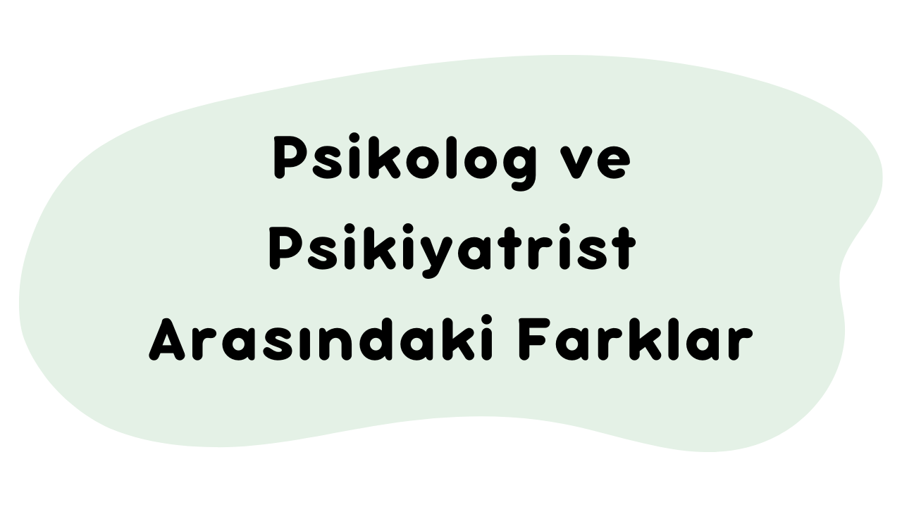 Psikolog ve Psikiyatrist Arasındaki Farklar Nelerdir